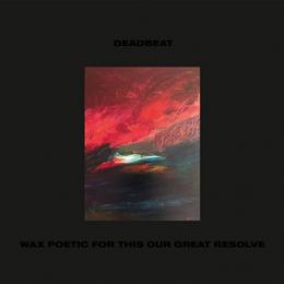 Deadbeat : Wax Poetic For This Our Great Resolve [CD]