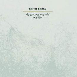 Keith Berry : The Ear That Was Sold To A Fish / Turn Right A Thousand Feet From Here [2xCD]