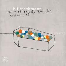 B. Fleischmann : I'm Not Ready For The Grave Yet [CD]