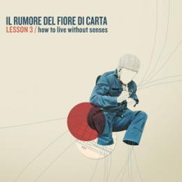 Il Rumore Del Fiore Di Carta : Lesson 3 (How To Live Without Senses) [CD]