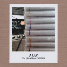 A Lily : Ten Drones On Cassette [CD-R] 