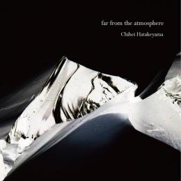 Chihei Hatakeyama : far from the atmosphere [CD]