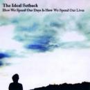 Ideal Setback : How We Spend Our Days Is How We Spend Our Lives [CD-R]
