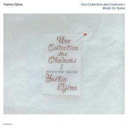 Yoshio Ojima : Une Collection des Chainons I & II Music for Spiral [2xCD]