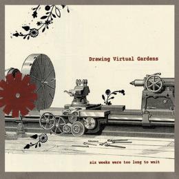 Drawing Virtual Gardens : Six Weeks Were Too Long To Wait [CD]