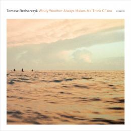 Tomasz Bednarczyk : Windy Weather Always Makes Me Think Of You [CD]