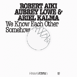 Robert Aiki Aubrey Lowe & Ariel Kalma : FRKWYS Vol. 12: We Know Each Other Somehow [CD + DVD]