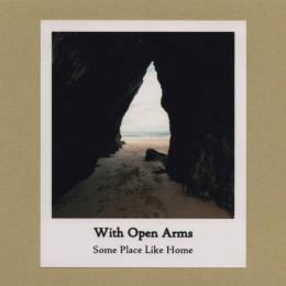 With Open Arms : Some Place Like Home [CD-R]