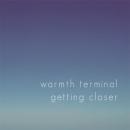 Warmth Terminal : Getting Closer [CD]