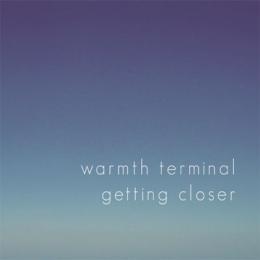 Warmth Terminal : Getting Closer [CD]