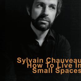 Sylvain Chauveau : How To Live In Small Spaces [CD]