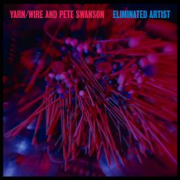 Yarn/Wire And Pete Swanson : Eliminated Artist [LP]