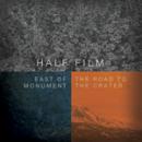Half Film : East Of Monument / The Road To The Crater [2xCD]