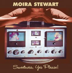 Moira Stewart : Sweetness, Yes Please!  [CD]