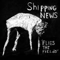 Shipping News : Flies The Fields [CD]